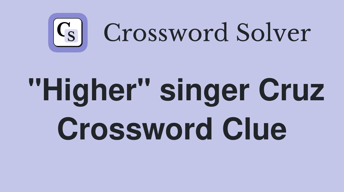 "Higher" singer Cruz Crossword Clue Answers Crossword Solver